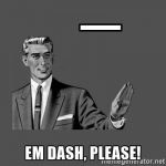 A black-and-white illustration of a business man is holding up his hand like a stop sign: "Em dash, please!"