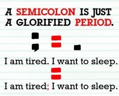 School-lined paper tells us a semicolon is just a glorified period. “I am tired. I want to sleep.” can be changed to “I am tired; I want to sleep."