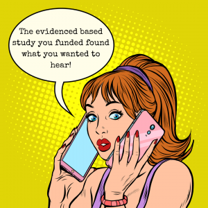A woman holds two smartphones, one in each hand, and a speech bubble emerges from her mouth with the following text: The evidence based study you funded found what you wanted to hear!