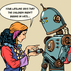 A fortune teller holds the hand of a robot and says “Your lifeline says that the children aren’t brains in vats."